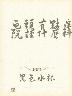 龟头有点痒去医院挂什么科封面