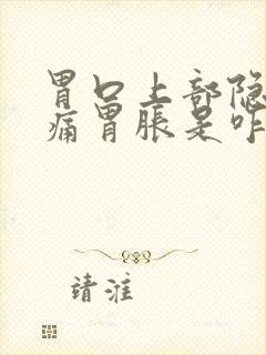 胃口上部隐隐作痛胃胀是咋回事