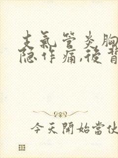 支气管炎胸口隐隐作痛,后背中间位置