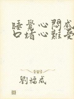 睡觉心闷感觉胸口堵心难受