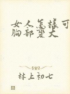 女人怎样可以让胸部变大