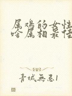 属鸡的女性婚配啥属相最佳