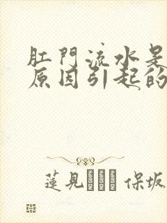 肛门流水是什么原因引起的吃什么药好?