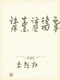 性生活后龟头红痒怎么回事