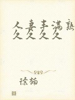 人妻丰满熟妇久久久久久