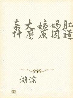 来大姨妈肚子痛什么原因造成的