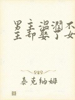 男主温润不爱女主却娶了女主古言