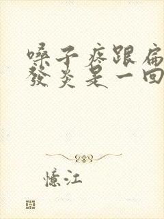 嗓子疼跟扁桃体发炎是一回事吗封面