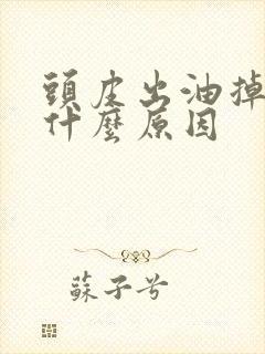 头皮出油掉发是什么原因