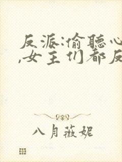 反派:偷听心声,女主们都反水了