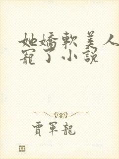 她娇软美人被爆宠了小说