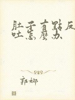 肚子有点反胃想吐怎么办