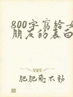 800字写给女朋友的表白情书