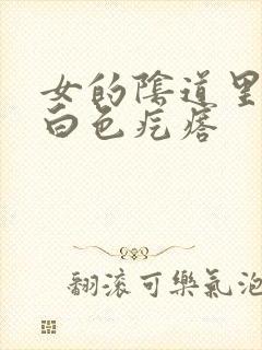 女的阴道里面有白色疙瘩