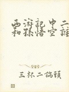 西游记中二郎神和孙悟空谁厉害