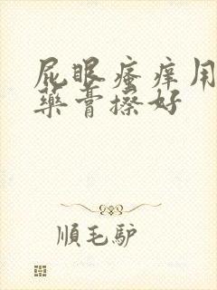 屁眼瘙痒用什么药膏擦好