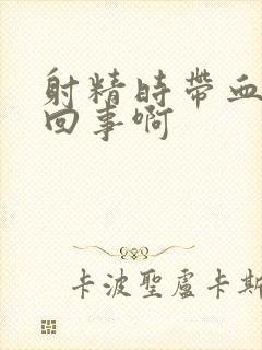 射精时带血怎么回事啊