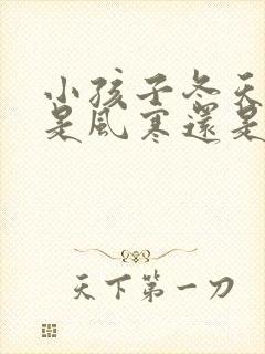 小孩子冬天感冒是风寒还是风热多?