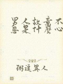 男人故意不回信息是什么心理