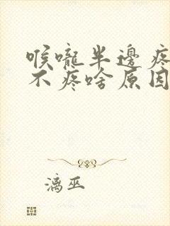 喉咙半边疼半边不疼啥原因