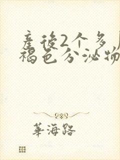 产后2个多月有褐色分泌物怎么回事