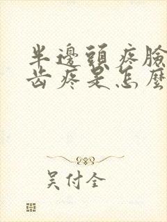 半边头疼脸疼牙齿疼是怎么回事