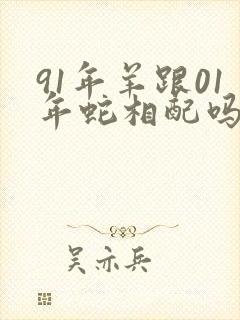91年羊跟01年蛇相配吗