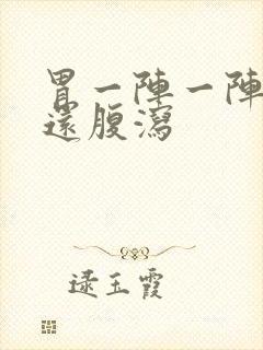 胃一阵一阵刺痛还腹泻