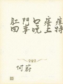 肛门口瘙痒怎么回事晚上特别痒