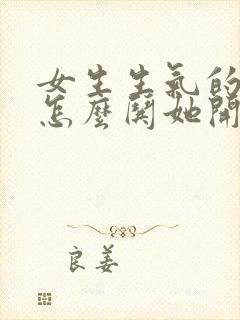 女生生气的时候怎么哄她开心