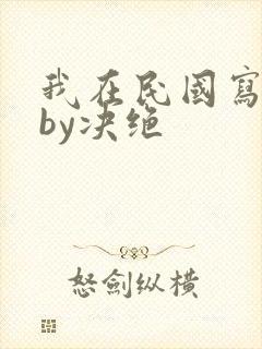 我在民国写小说by决绝封面
