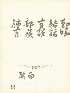 肺部有结节嗓子有痰说话哑怎么办