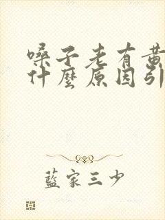 嗓子老有黄痰是什么原因引起的