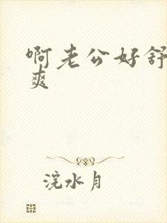 啊老公好舒服好爽