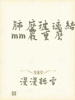 肺磨玻璃结节5mm严重么