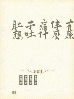 肚子痛伴有恶心想吐什么原因