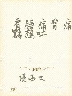 肩膀痛背痛还有点想吐