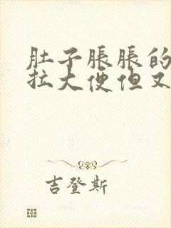 肚子胀胀的总想拉大便但又拉不出来什么原因