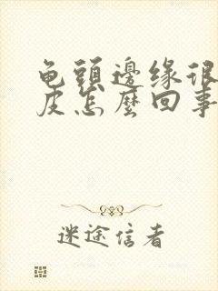 龟头边缘很红脱皮怎么回事