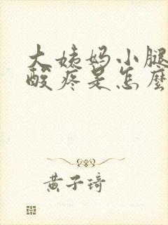 大姨妈小腿肚子酸疼是怎么回事