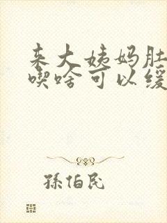 来大姨妈肚子痛吃啥可以缓解