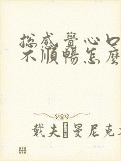 总感觉心口堵气不顺畅怎么办