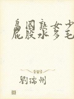 岛国熟女少妇大屁股水多毛多