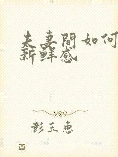 夫妻间如何保持新鲜感