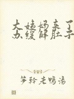 大姨妈来了怎么办缓解肚子疼痛