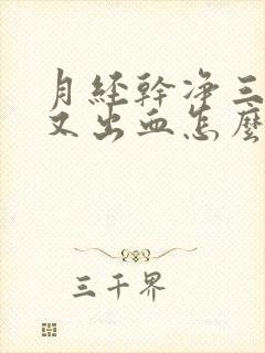 月经干净三天后又出血怎么回事