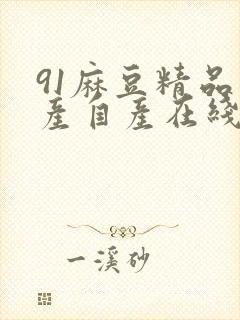 91麻豆精品国产自产在线