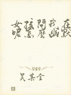 女孩问我在干嘛呢怎么幽默回复