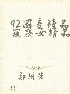 92国产精品偷窥熟女精品视频