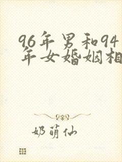 96年男和94年女婚姻相配吗